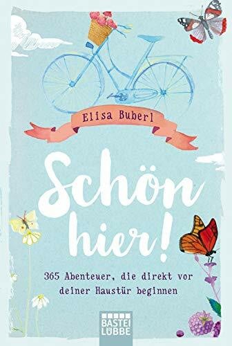 Roth, Isabella Schön hier!: 365 Abenteuer, die direkt vor deiner Haustür beginnen
