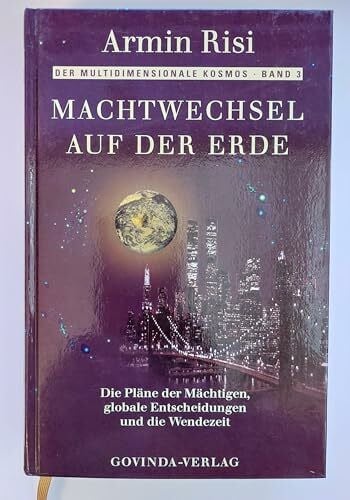 Risi, Armin Machtwechsel auf der Erde: Die Pläne der Mächtigen, globale Entscheidungen und die Wendezeit (Der multidimensionale Kosmos)