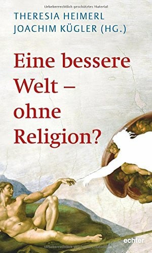 Joachim Kügler;Theresia Heimerl Eine bessere Welt - ohne Religion?