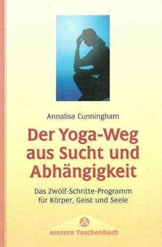 Cunningham, Annalisa Der Yoga- Weg aus Sucht und Abhängigkeit. Das Zwölf- Schritte- Programm für Körper, Geist und Seele