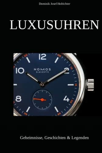 Hofrichter, Dominik Josef Luxusuhren: Geheimnisse, Geschichten & Legenden: Spannende Erkenntnisse aus der Uhrenwelt