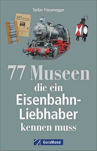 Friesenegger, Stefan 77 Museen für echte Eisenbahnfans. Geschichte, Ausstellungen, Fakten rund ums Thema Eisenbahn. Broschiert – 15. Oktober 2018