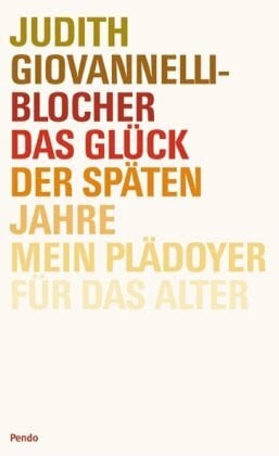 Giovannelli-Blocher, Judith Das Glück der späten Jahre: Mein Plädoyer für das Alter