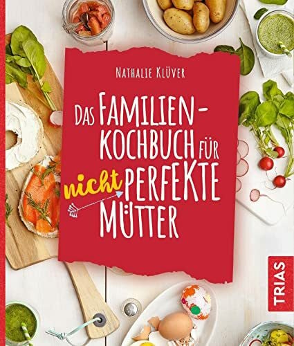 Klüver, Nathalie Das Familienkochbuch für nicht perfekte Mütter: Über 80 Rezepte