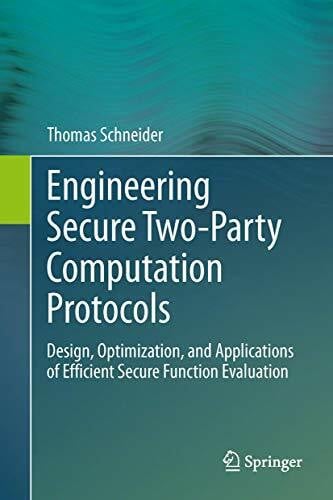 Schneider, Thomas Engineering Secure Two-Party Computation Protocols: Design, Optimization, and Applications of Efficient Secure Function Evaluation