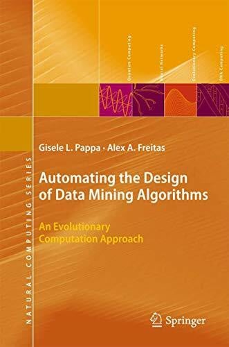 Freitas, Alex Automating the Design of Data Mining Algorithms: An Evolutionary Computation Approach (Natural Computing Series)