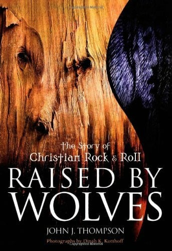 Kotthoff, Dinah K. Raised By Wolves: The Story of Christian Rock & Roll: Faith in Rock & Roll