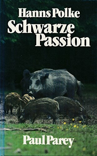 Hanns Polke Schwarze Passion Schwarze Passion. Dreißig Jahre Jagd auf Sauen in drei Erdteilen