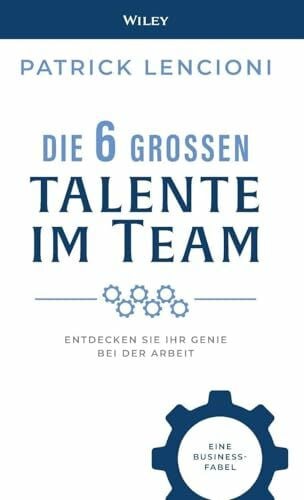 Lencioni, Patrick M. Die 6 Grossen Talente im Team: Entdecken Sie Ihr Genie bei der Arbeit - eine Business-fabel