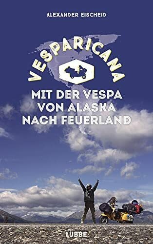 Eischeid, Alexander Vesparicana: Mit der Vespa von Alaska nach Feuerland