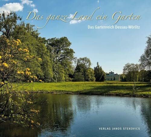 Stekovics, Janos Das ganze Land ein Garten: Das Gartenreich Dessau-Wörlitz (EditionGartenReich)