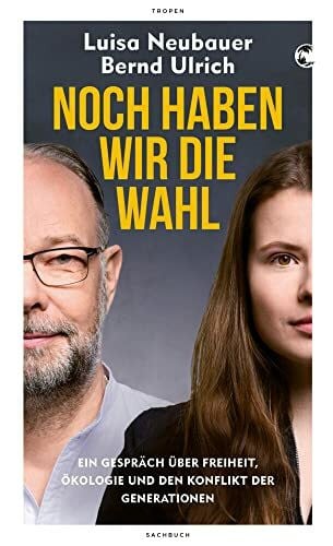 Ulrich, Bernd Noch haben wir die Wahl: Ein Gespräch über Freiheit, Ökologie und den Konflikt der Generationen