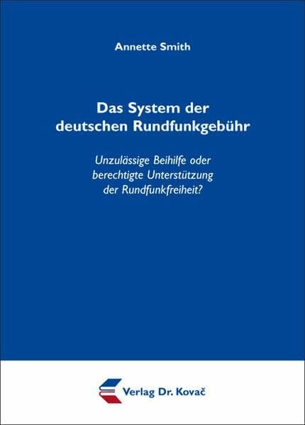 Smith, Annette Das System der deutschen Rundfunkgebühr: Unzulässige Beihilfe oder berechtigte Unterstützung der Rundfunkfreiheit? (Schriften zum Medienrecht)
