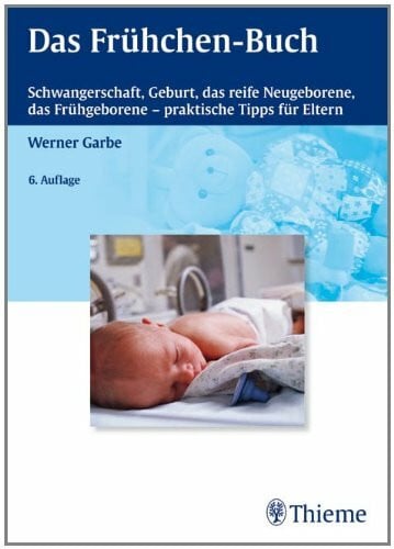 Garbe, Werner Das Frühchen-Buch: Schwangerschaft, Geburt, das reife Neugeborene, das Frühgeborene