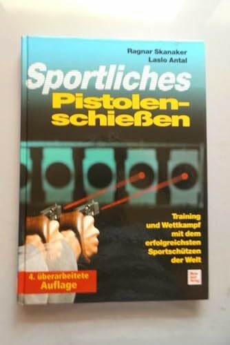Antal, Laslo Sportliches Pistolenschießen: Training und Wettkampf mit dem erfolgreichsten Sportschützen der Welt
