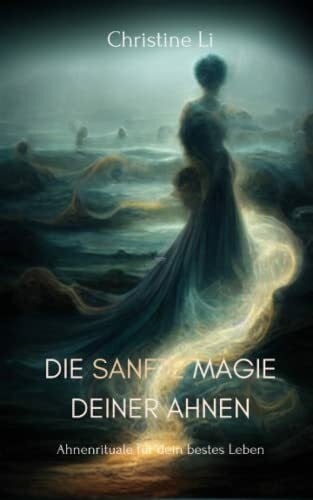 Li, Christine Die sanfte Magie Deiner Ahnen: Ahnenrituale für Dein bestes Leben