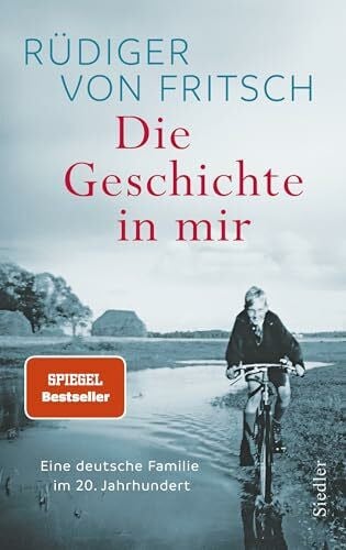 Fritsch, Rüdiger von Die Geschichte in mir: Eine deutsche Familie im 20. Jahrhundert - Das neue bewegende Buch des Bestsellerautors - SPIEGEL-Bestseller