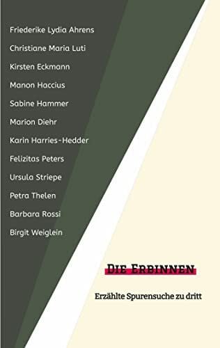 Weiglein, Birgit Die Erbinnen: Erzählte Spurensuche zu dritt (Konzeptionelle Prosa: Trialogisches Schreiben)