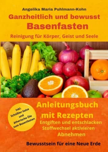 Puhlmann-Kohn, Angelika Maria Ganzheitlich und bewusst Basenfasten - Das Anleitungsbuch: Entgiften und Entschlacken - Stoffwechsel anregen - Abnehmen