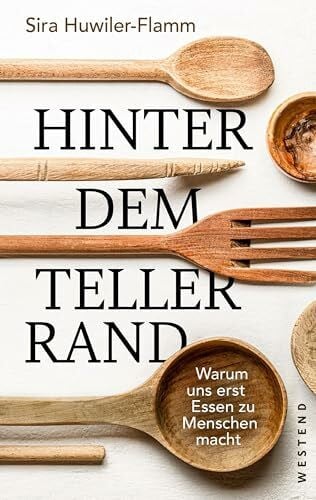 Huwiler-Flamm, Sira Hinter dem Tellerrand: Warum uns erst Essen zu Menschen macht