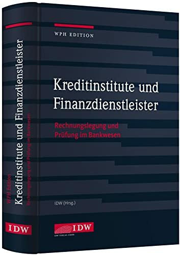 Institut der Wirtschaftsprüfer in Deutschland e.V. Kreditinstitute, Finanzdienstleister und Investmentvermögen: Rechnungslegung und Prüfung (IDW WPH Edition: Wirtschaftsprüfung und Rechnungslegung)