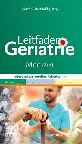 Berthold, Heiner K. Leitfaden Geriatrie Medizin: Interprofessionell Arbeiten in Medizin Pflege Physiotherapie (Klinikleitfaden)