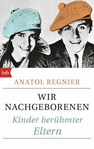 Regnier, Anatol Wir Nachgeborenen: Kinder berühmter Eltern