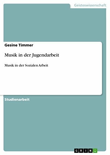 Timmer, Gesine Musik in der Jugendarbeit: Musik in der Sozialen Arbeit