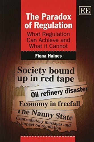 Haines, Fiona The Paradox of Regulation: What Regulation Can Achieve and What It Cannot