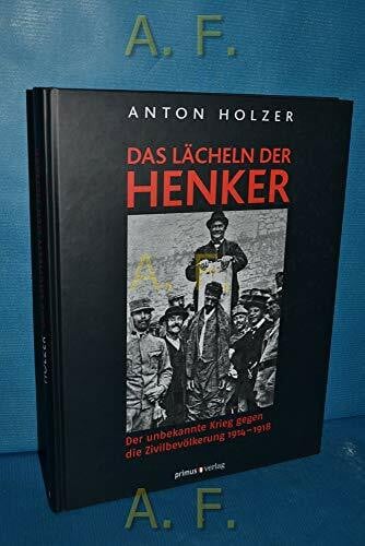 Holzer, Anton Das Lächeln der Henker: Der unbekannte Krieg gegen die Zivilbevölkerung 1914 – 1918