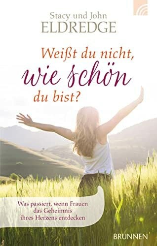 Eldredge, John Weißt du nicht, wie schön du bist?: Was passiert, wenn Frauen das Geheimnis ihres Herzens entdecken