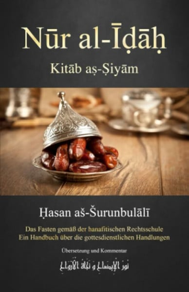 Soytürk, Alper Nūr al-Īḍāḥ: Kitāb aṣ-Ṣiyām (Das Fasten) (Nūr al-Īḍāḥ - Ein Handbuch über die gottesdienstlichen Handlungen)