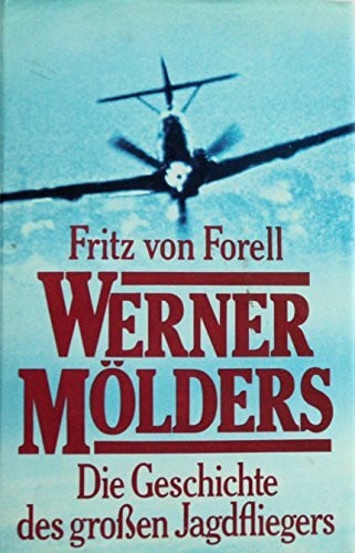 Forell, Fritz von Werner Mölders: Die Geschichte des großen Jagdfliegers