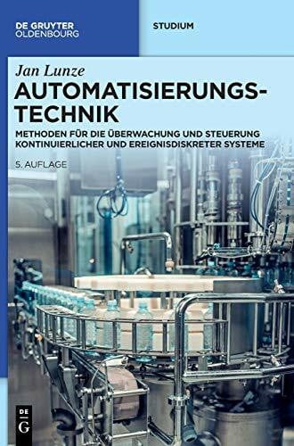Lunze, Jan Automatisierungstechnik: Methoden für die Überwachung und Steuerung kontinuierlicher und ereignisdiskreter Systeme (De Gruyter Studium)