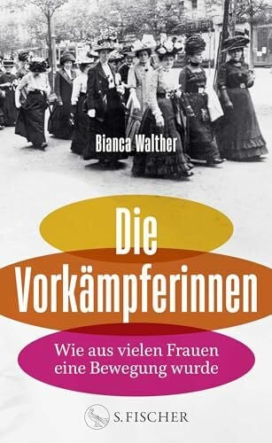 Walther, Bianca Die Vorkämpferinnen: Wie aus vielen Frauen eine Bewegung wurde | Von der Podcasterin und Instagrammerin @frauenvondamals