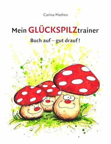 Mathes, Carina Mein Glückspilztrainer: Buch auf - gut drauf!