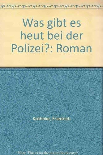 Kröhnke, Friedrich Was gibt es heut bei der Polizei?