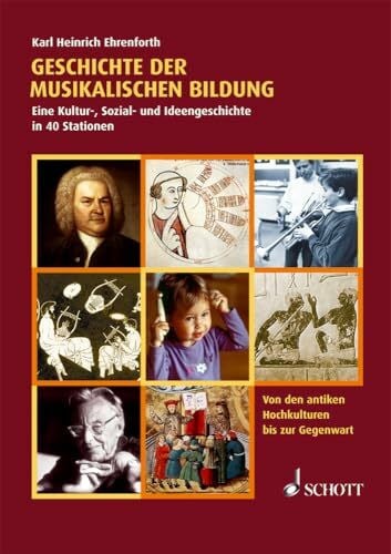 Ehrenforth, Karl Heinrich Geschichte der musikalischen Bildung: Eine Kultur-, Sozial- und Ideengeschichte in 40 Stationen