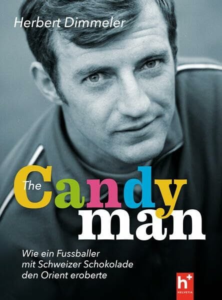 Dimmeler, Herbert The Candyman: Wie ein Fussballer mit Schweizer Schokolade den Orient eroberte, Eine Autobiografie, Mit einem Vorwort von Ex-FIFA-Präsident Sepp Blatter