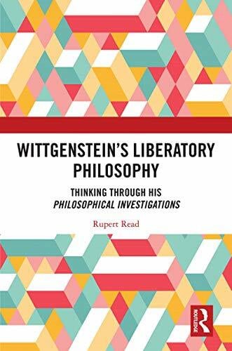 Read, Rupert Wittgenstein’s Liberatory Philosophy: Thinking Through His Philosophical Investigations