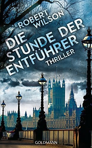 Wilson, Robert Die Stunde der Entführer: Charles Boxer 3 - Thriller: Thriller. Deutsche Erstausgabe