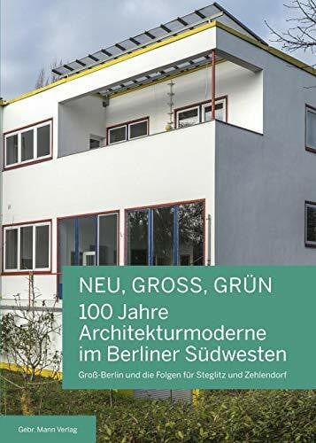 Hoffmann, Friedhelm NEU, GROSS, GRÜN ― 100 Jahre Architekturmoderne im Berliner Südwesten: Groß-Berlin und die Folgen für Steglitz und Zehlendorf