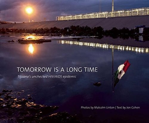 Linton, Malcolm Tomorrow Is a Long Time: Tijuana's Unchecked HIV/AIDS Epidemic