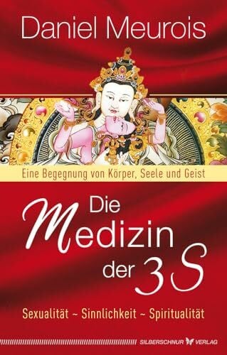 Meurois, Daniel Die Medizin der 3 S: Sexualität, Sinnlichkeit, Spiritualität. Eine Begegnung von Körper, Seele und Geist