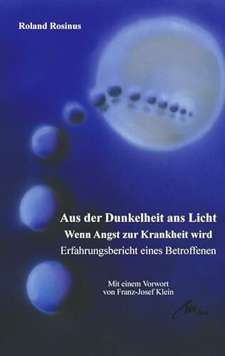 Rosinus, Roland Aus der Dunkelheit ans Licht. Wenn Angst zur Krankheit wird