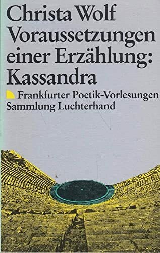 Wolf, Christa Voraussetzungen einer Erzählung: Kassandra: Frankfurter Poetik-Vorlesungen