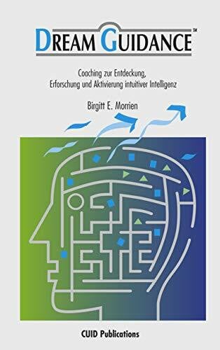 Morrien, Birgitt E. DreamGuidance - Coaching zur Entdeckung, Erforschung und Aktivierung intuitiver Intelligenz.