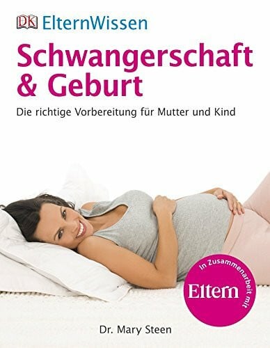 Steen, Dr. Mary ElternWissen. Schwangerschaft & Geburt: Die richtige Vorbereitung für Mutter und Kind