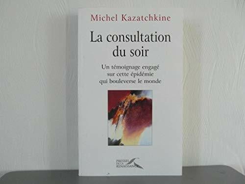 Kazatchkine, Michel La Consultation Du Soir. Un Temoignage Engage Sur Cette Epidemie Qui Bouleverse Le Monde