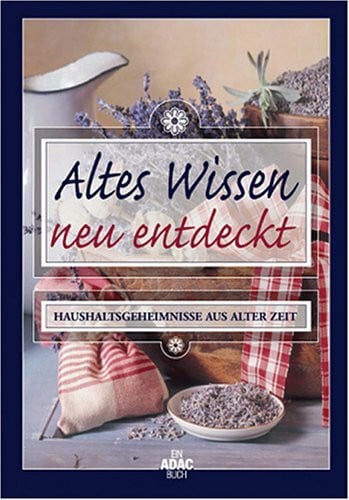 Red.-Leitung: Annette Grunwald ; Andreas Schimkus Altes Wissen neu entdeckt : Haushaltsgeheimnisse aus alter Zeit
